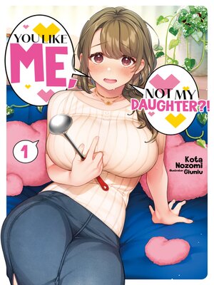 cover image of You Like Me, Not My Daughter?! Volume 1 (Light Novel)